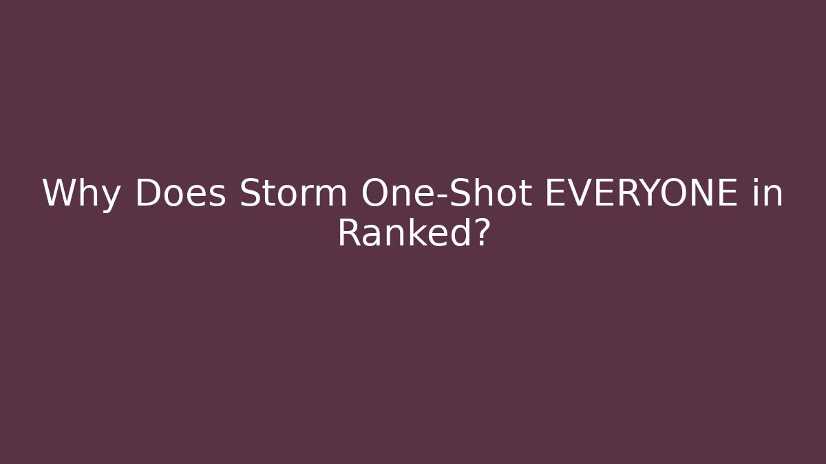 Why Does Storm One-Shot EVERYONE in Ranked?
