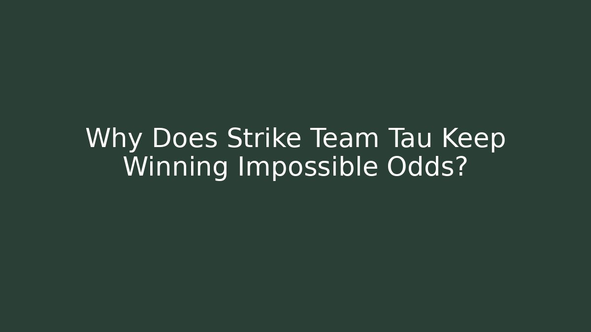 Why Does Strike Team Tau Keep Winning Impossible Odds?