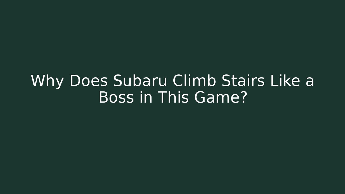 Why Does Subaru Climb Stairs Like a Boss in This Game?
