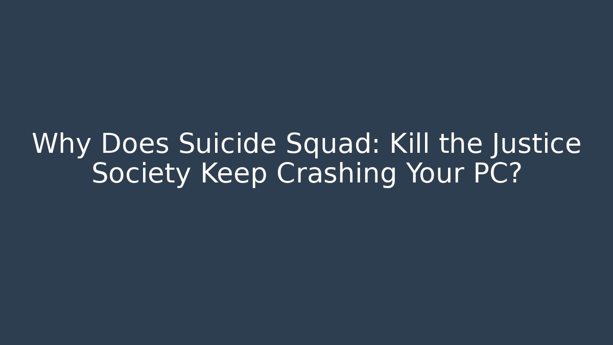 Why Does Suicide Squad: Kill the Justice Society Keep Crashing Your PC?