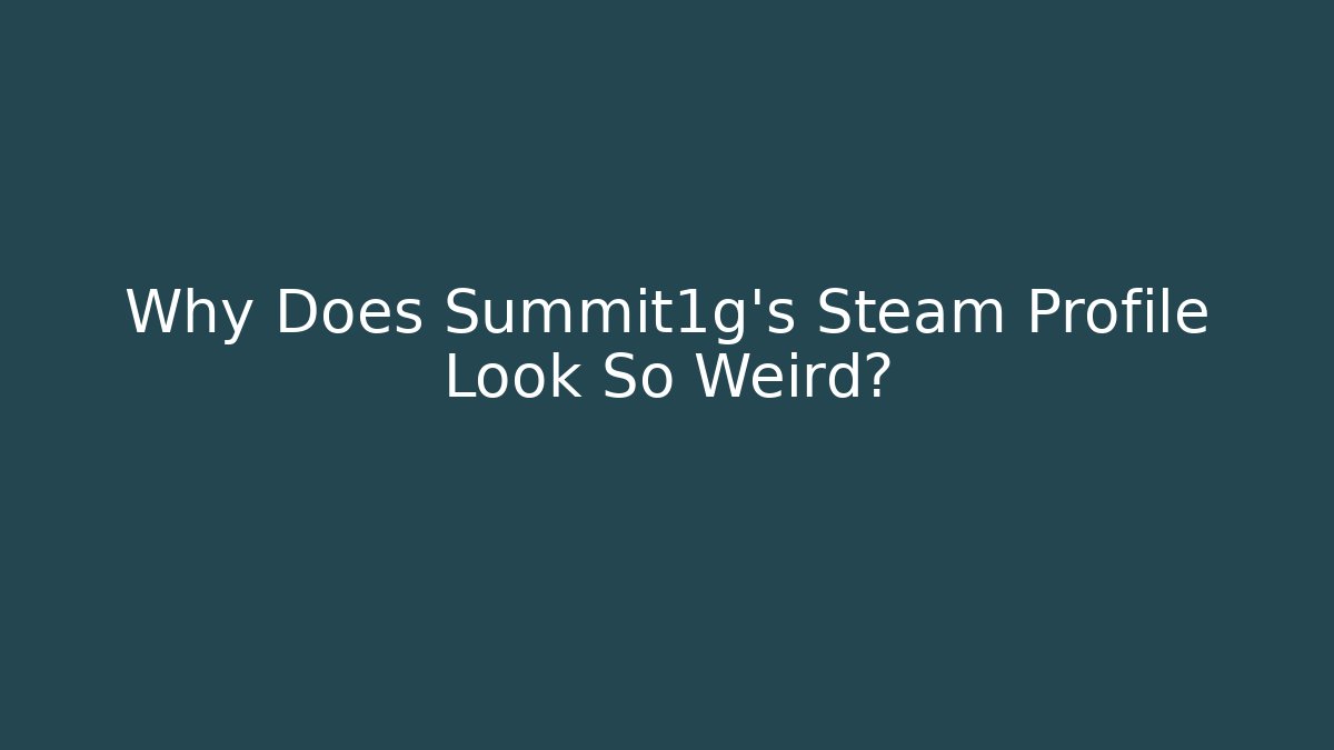 Why Does Summit1g's Steam Profile Look So Weird?