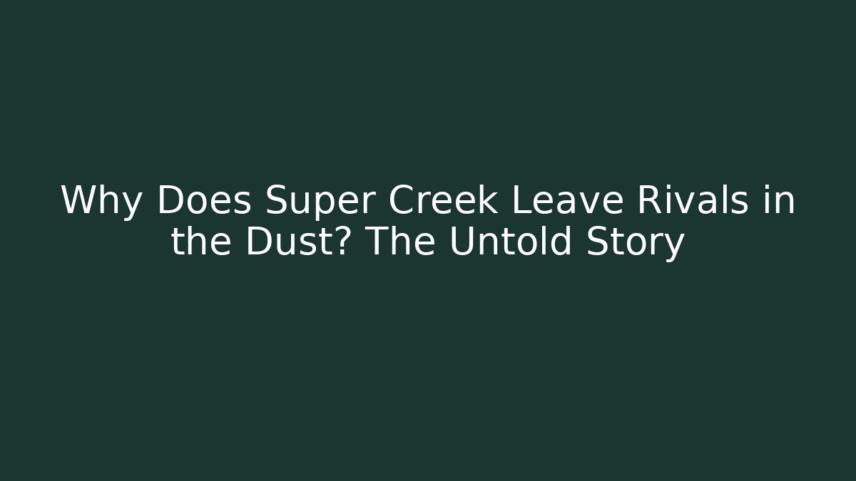 Why Does Super Creek Leave Rivals in the Dust? The Untold Story