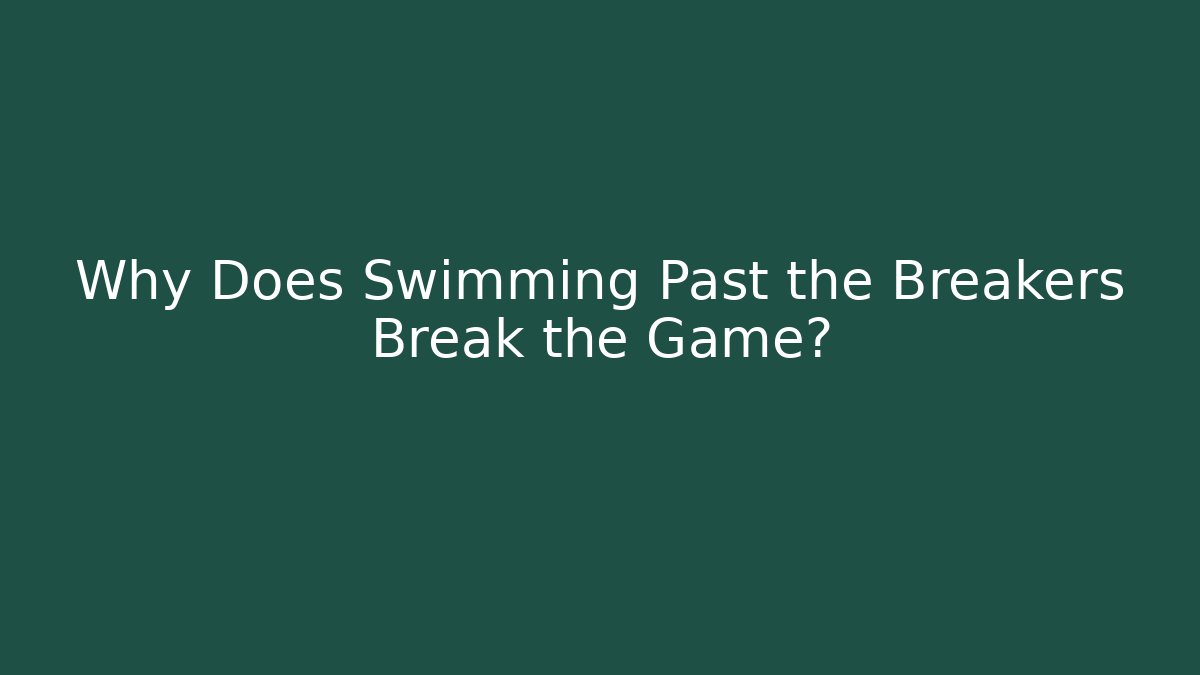 Why Does Swimming Past the Breakers Break the Game?