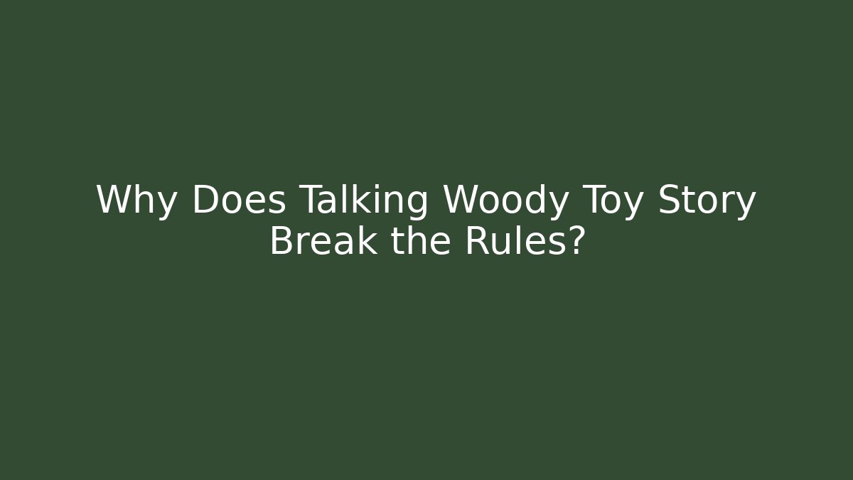 Why Does Talking Woody Toy Story Break the Rules? - Critter Realm