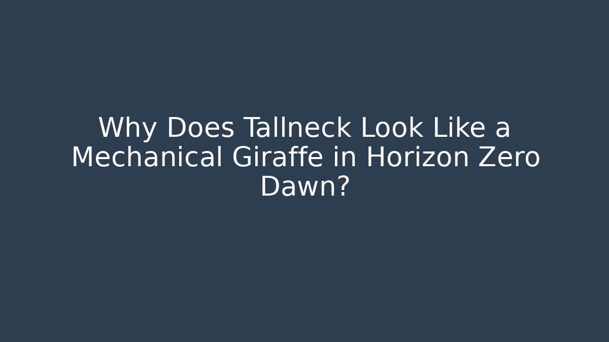 Why Does Tallneck Look Like a Mechanical Giraffe in Horizon Zero Dawn? - Critter Realm