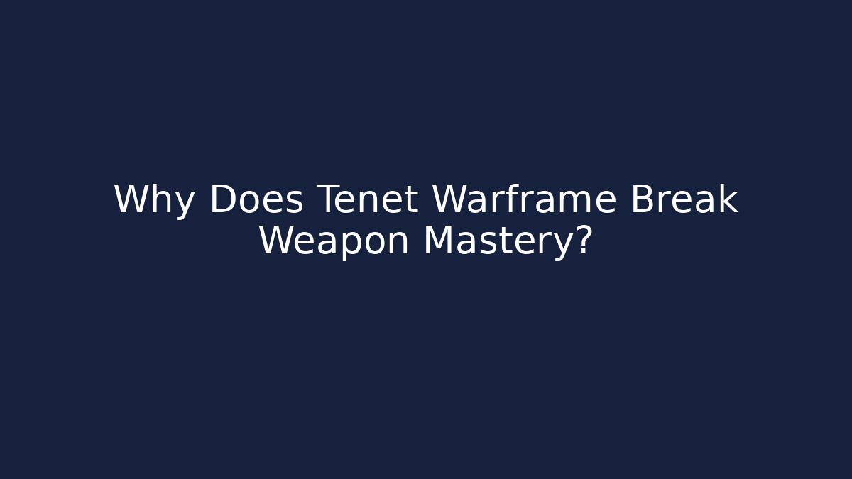 Why Does Tenet Warframe Break Weapon Mastery?