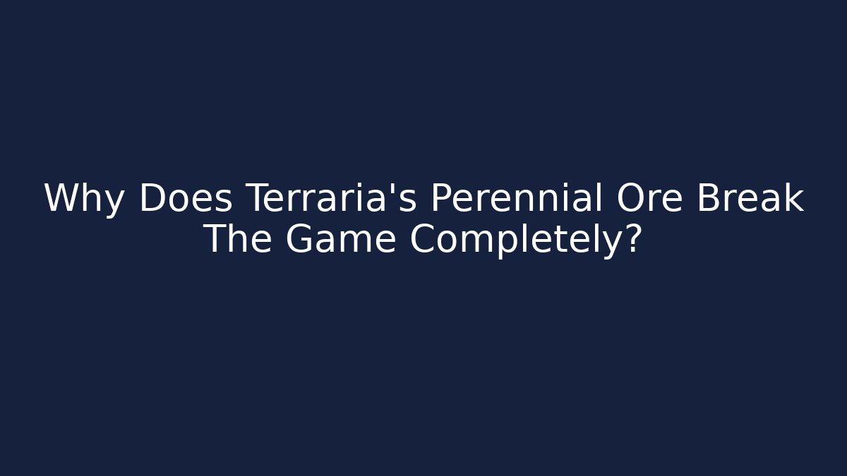 Why Does Terraria's Perennial Ore Break The Game Completely?