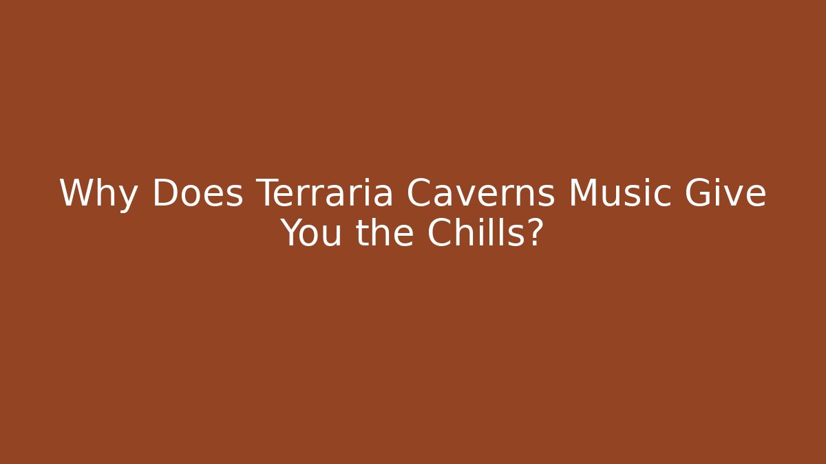 Why Does Terraria Caverns Music Give You the Chills?