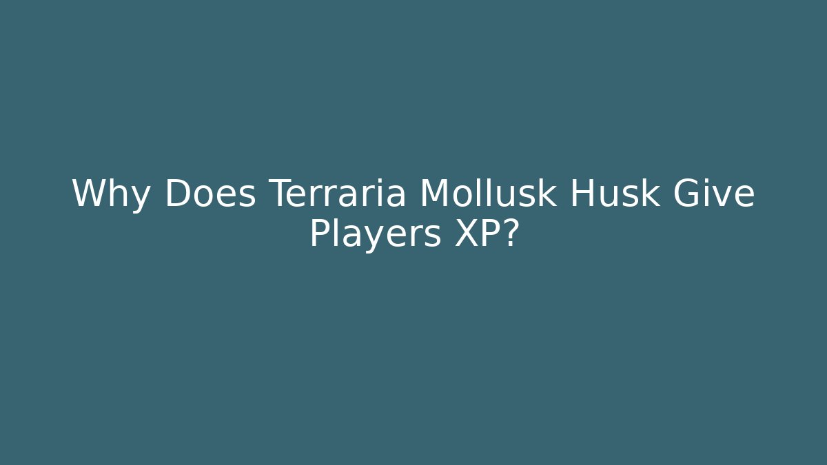 Why Does Terraria Mollusk Husk Give Players XP?