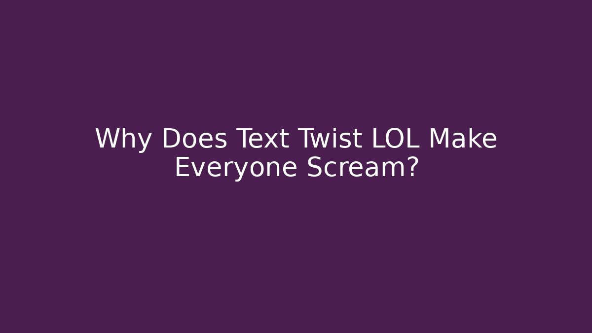 Why Does Text Twist LOL Make Everyone Scream? - Critter Realm
