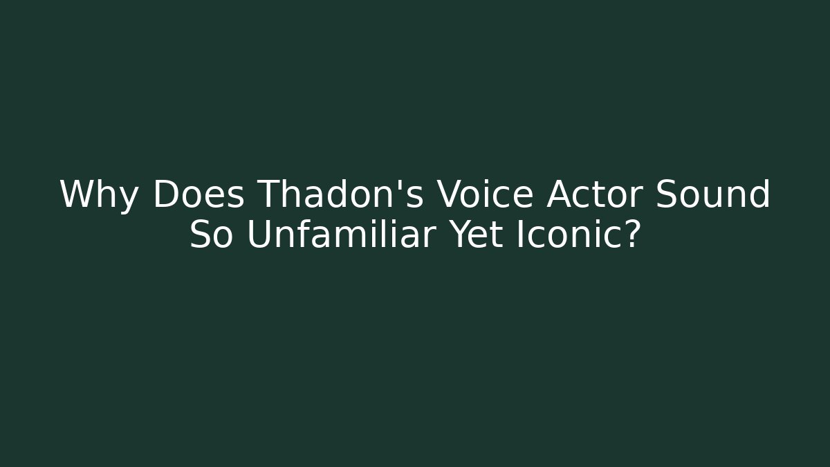 Why Does Thadon's Voice Actor Sound So Unfamiliar Yet Iconic?