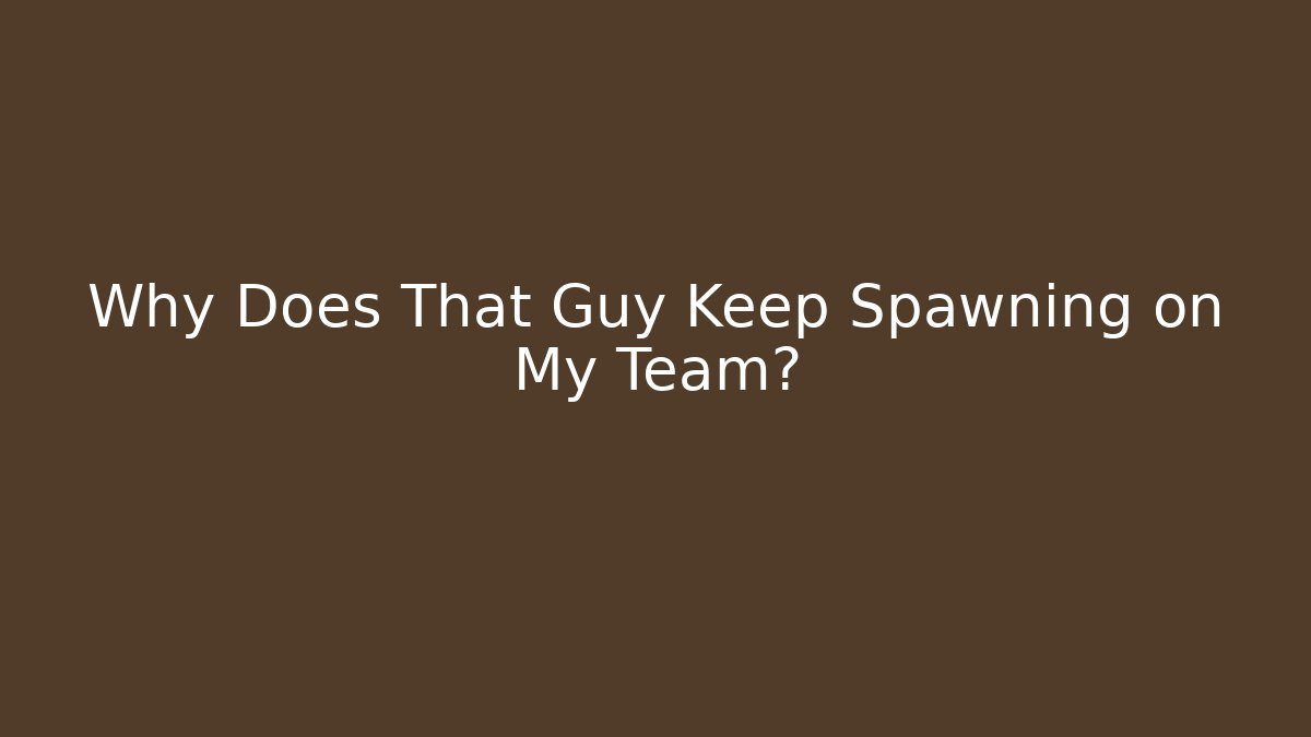 Why Does That Guy Keep Spawning on My Team? - Critter Realm
