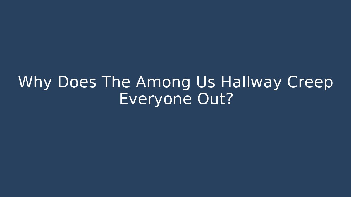 Why Does The Among Us Hallway Creep Everyone Out? - Critter Realm