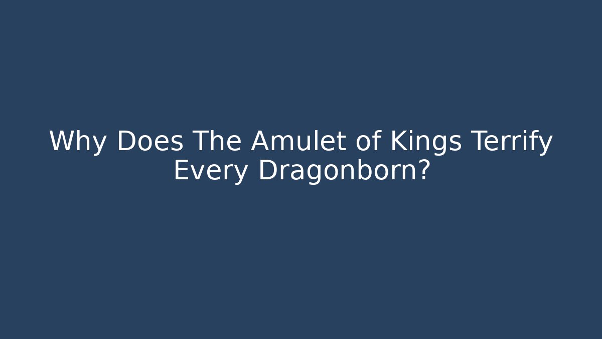 Why Does The Amulet of Kings Terrify Every Dragonborn?