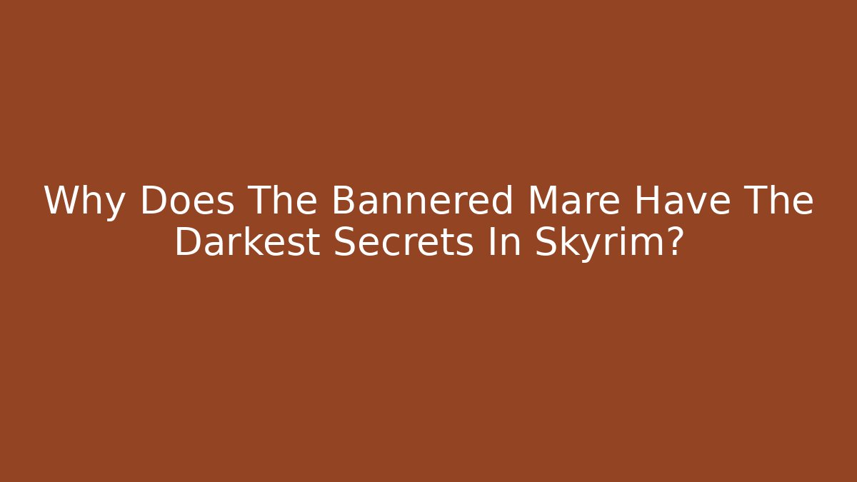 Why Does The Bannered Mare Have The Darkest Secrets In Skyrim? - Critter Realm