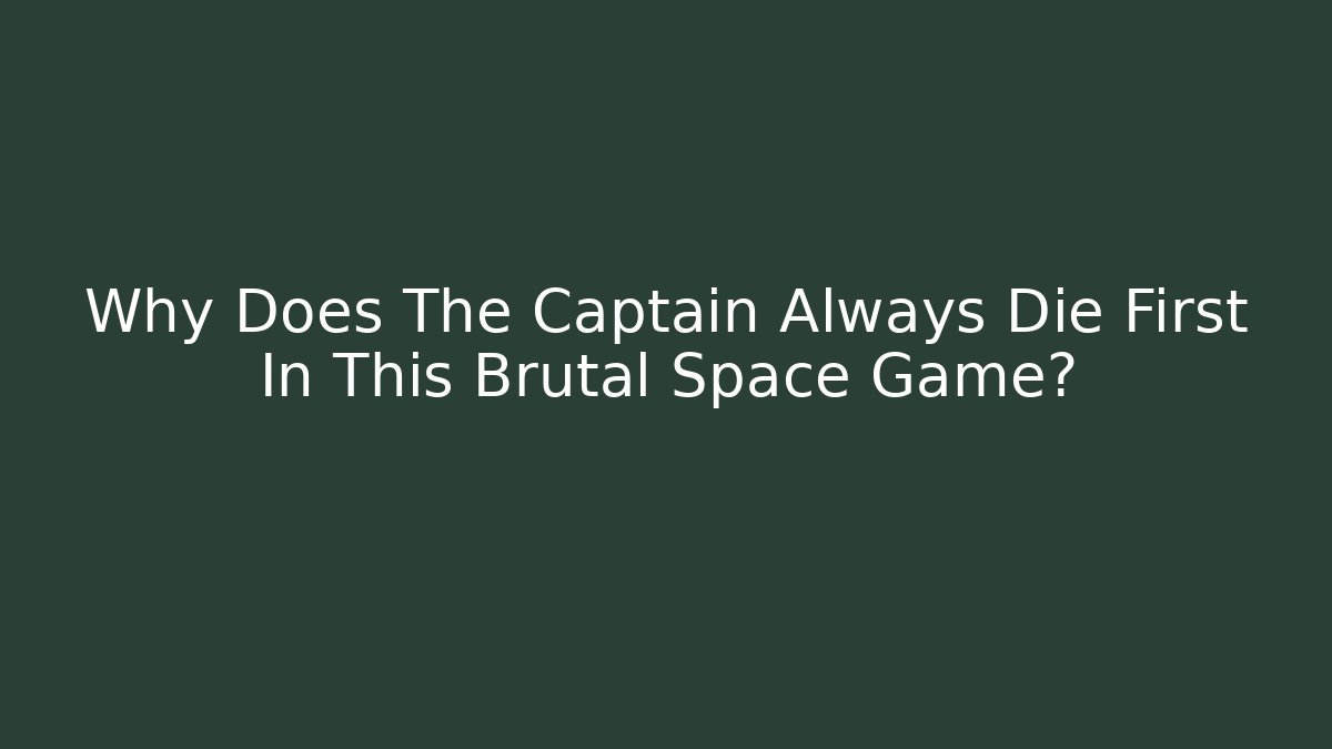 Why Does The Captain Always Die First In This Brutal Space Game?