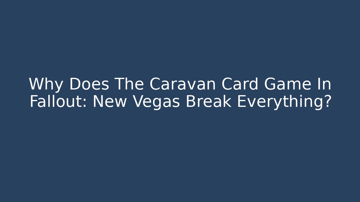 Why Does The Caravan Card Game In Fallout: New Vegas Break Everything? - Critter Realm
