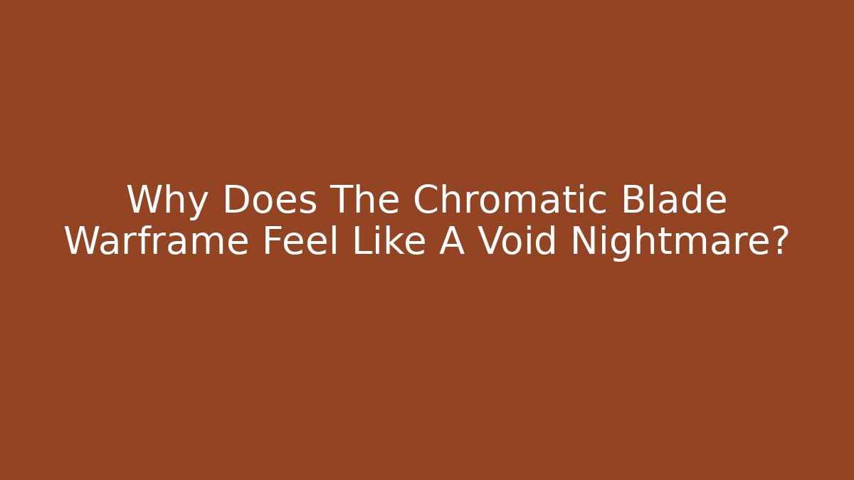Why Does The Chromatic Blade Warframe Feel Like A Void Nightmare?