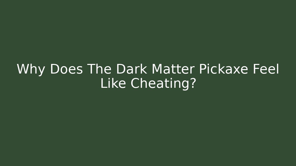 Why Does The Dark Matter Pickaxe Feel Like Cheating?