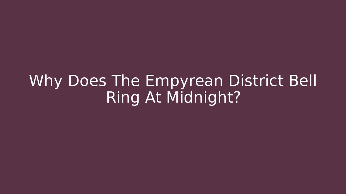 Why Does The Empyrean District Bell Ring At Midnight? - Critter Realm