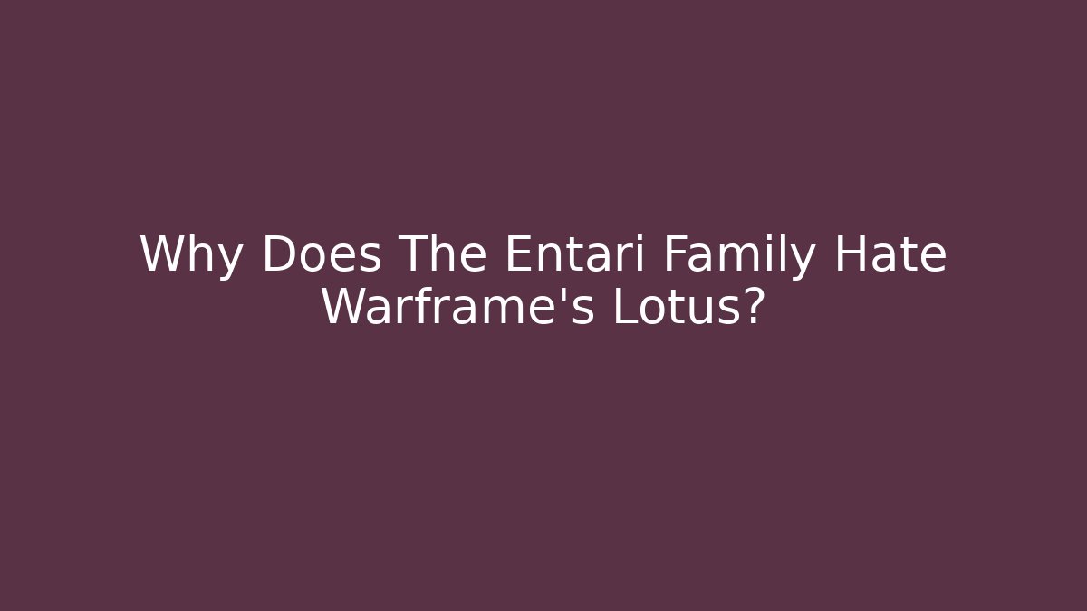 Why Does The Entari Family Hate Warframe’s Lotus?