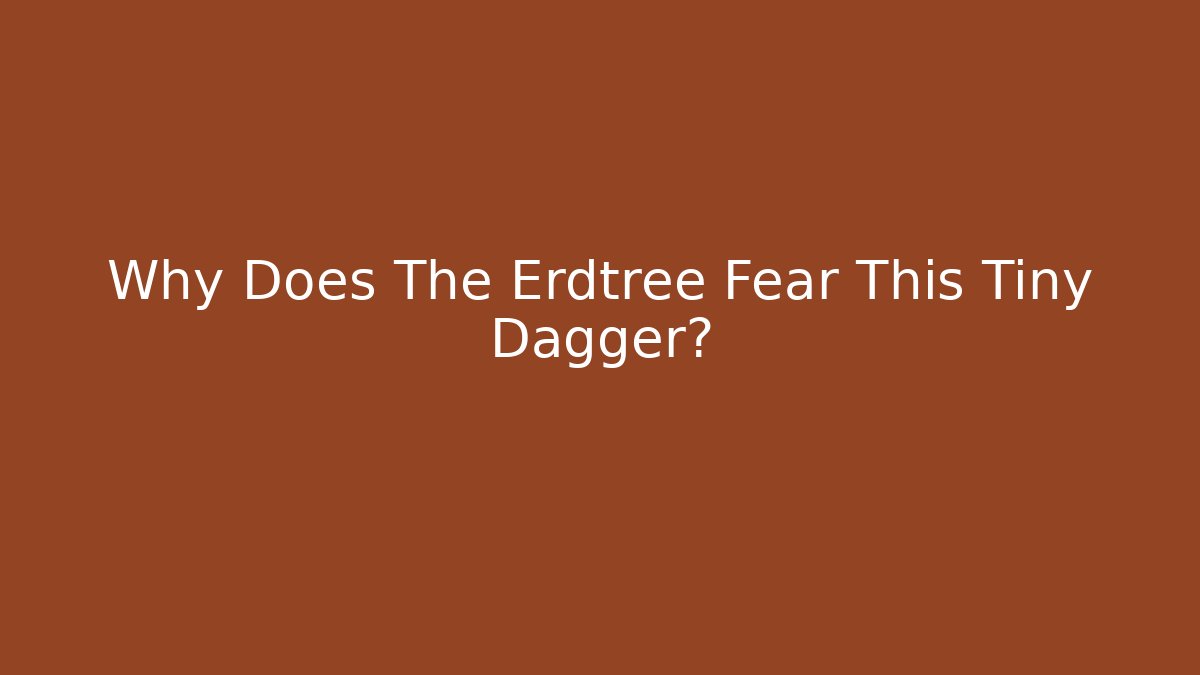 Why Does The Erdtree Fear This Tiny Dagger?