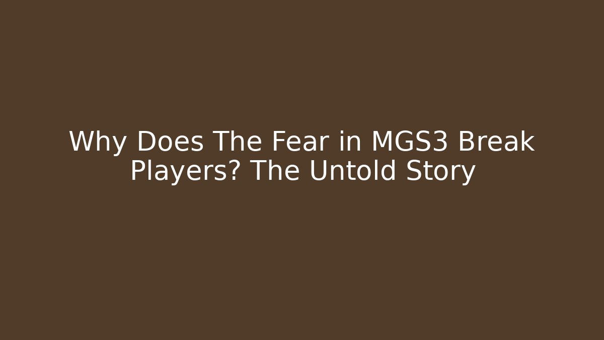 Why Does The Fear in MGS3 Break Players? The Untold Story