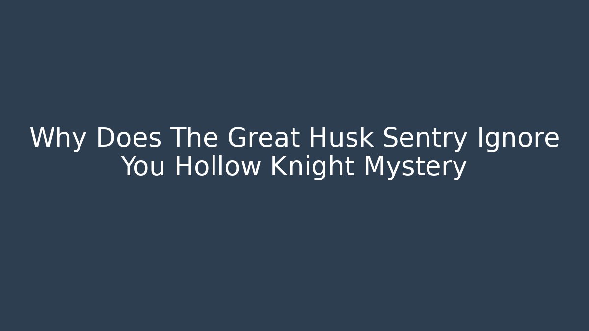 Why Does The Great Husk Sentry Ignore You Hollow Knight Mystery