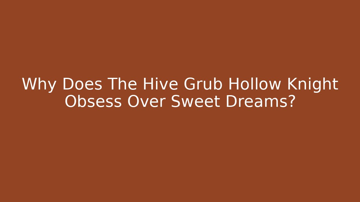 Why Does The Hive Grub Hollow Knight Obsess Over Sweet Dreams?