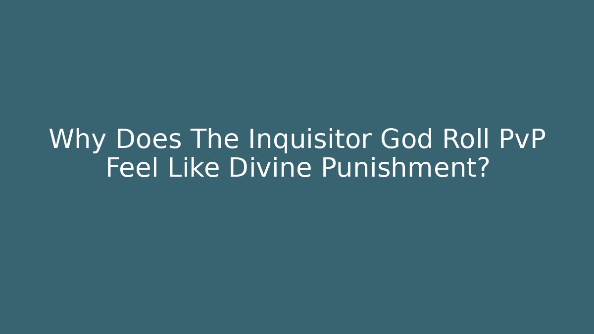 Why Does The Inquisitor God Roll PvP Feel Like Divine Punishment? - Critter Realm