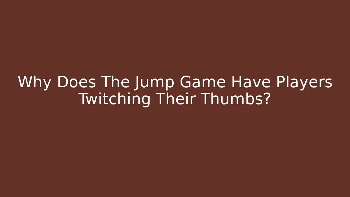 Why Does The Jump Game Have Players Twitching Their Thumbs?