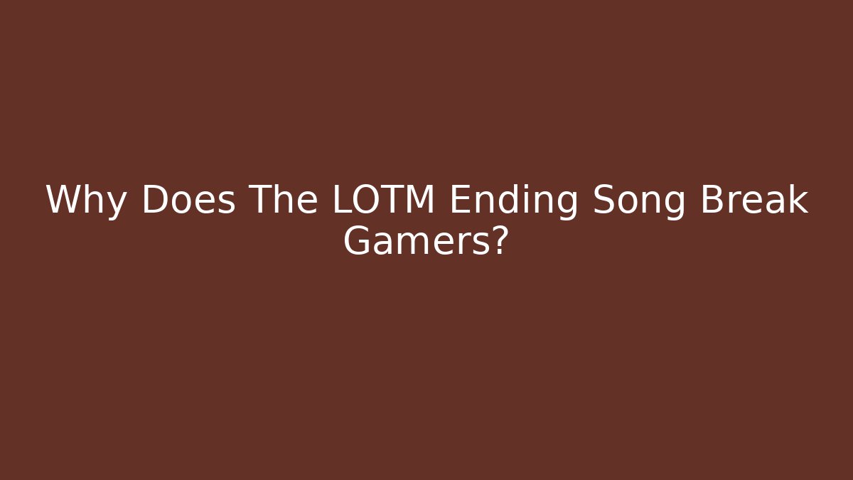 Why Does The LOTM Ending Song Break Gamers? - Critter Realm