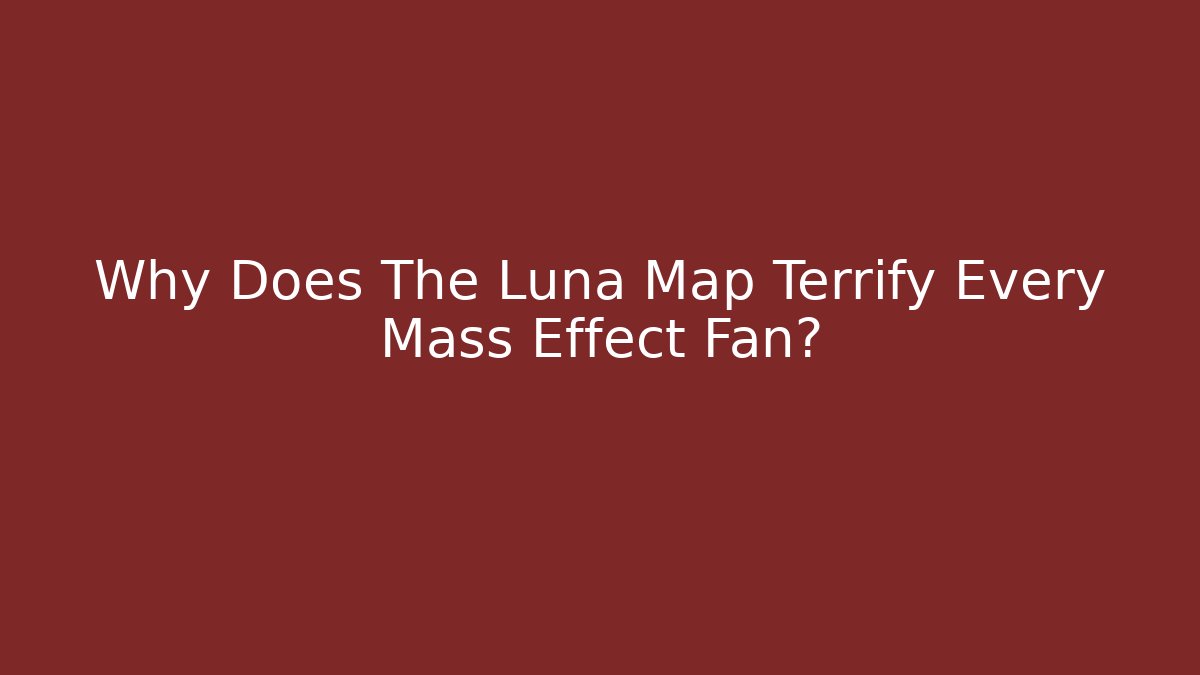 Why Does The Luna Map Terrify Every Mass Effect Fan?