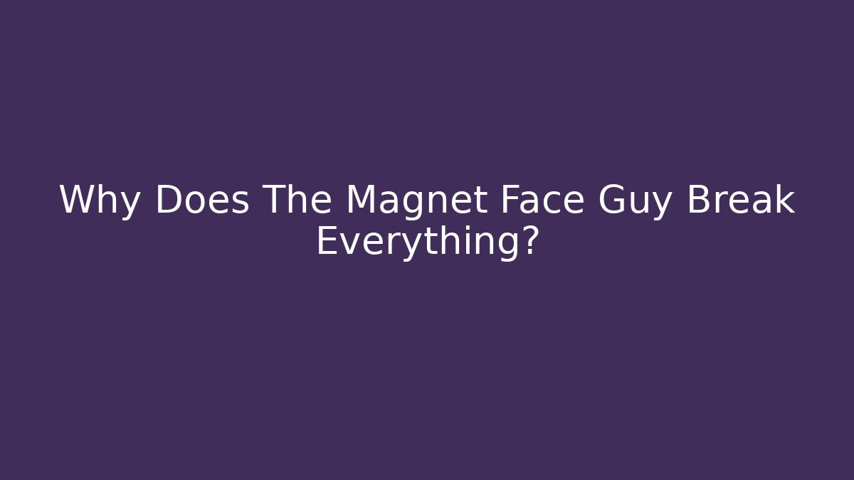 Why Does The Magnet Face Guy Break Everything? - Critter Realm