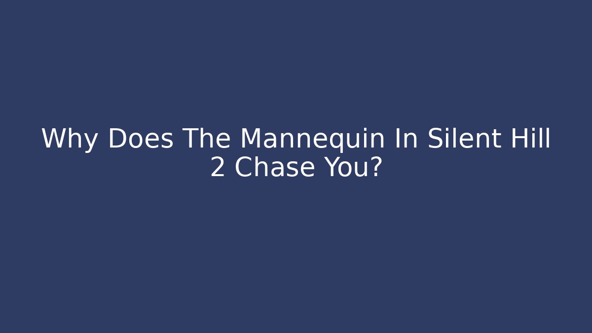 Why Does The Mannequin In Silent Hill 2 Chase You? - Critter Realm