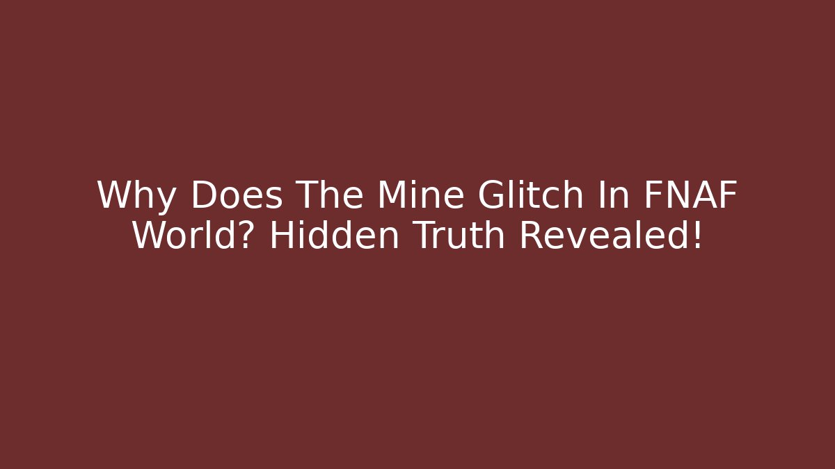 Why Does The Mine Glitch In FNAF World? Hidden Truth Revealed! - Critter Realm