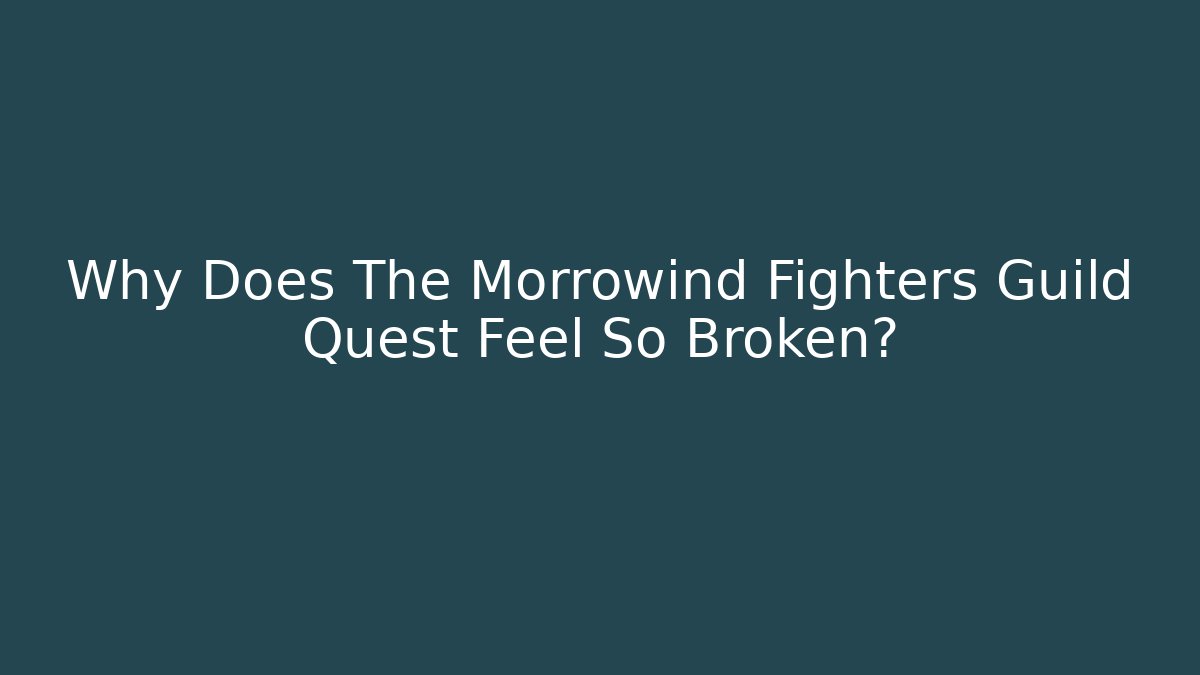 Why Does The Morrowind Fighters Guild Quest Feel So Broken? - Critter Realm