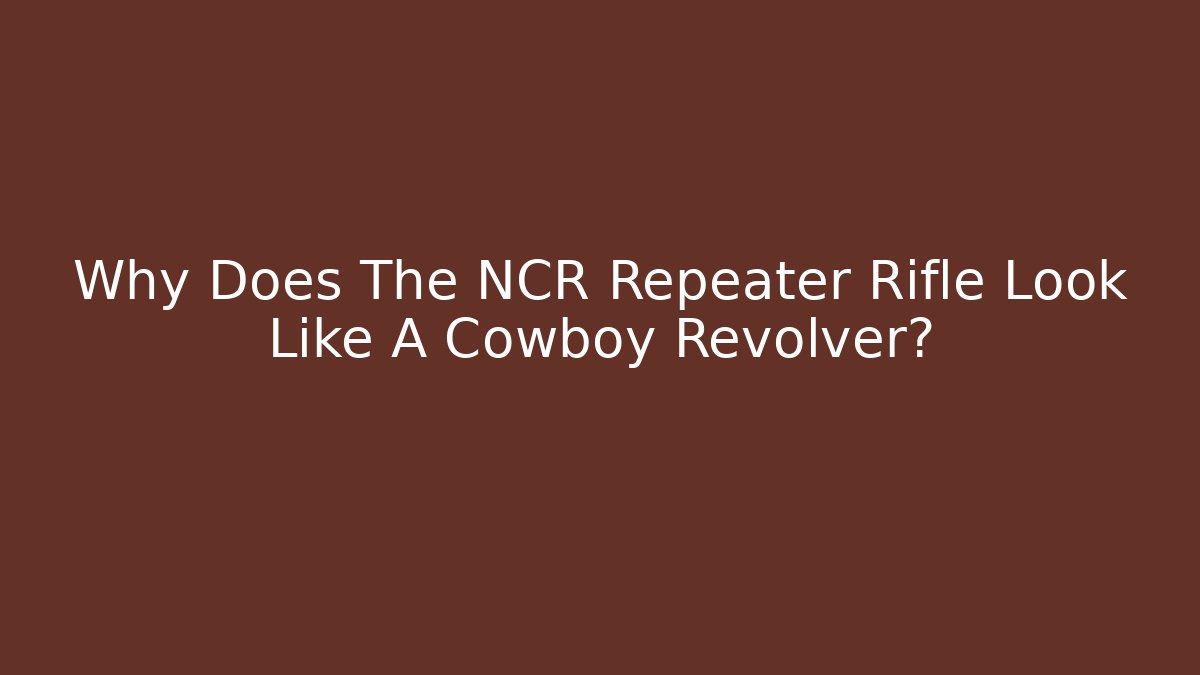 Why Does The NCR Repeater Rifle Look Like A Cowboy Revolver?