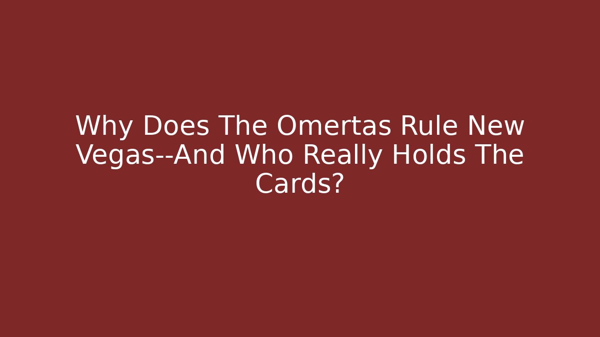 Why Does The Omertas Rule New Vegas—And Who Really Holds The Cards?