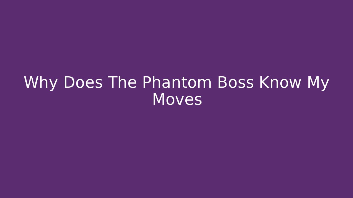 Why Does The Phantom Boss Know My Moves