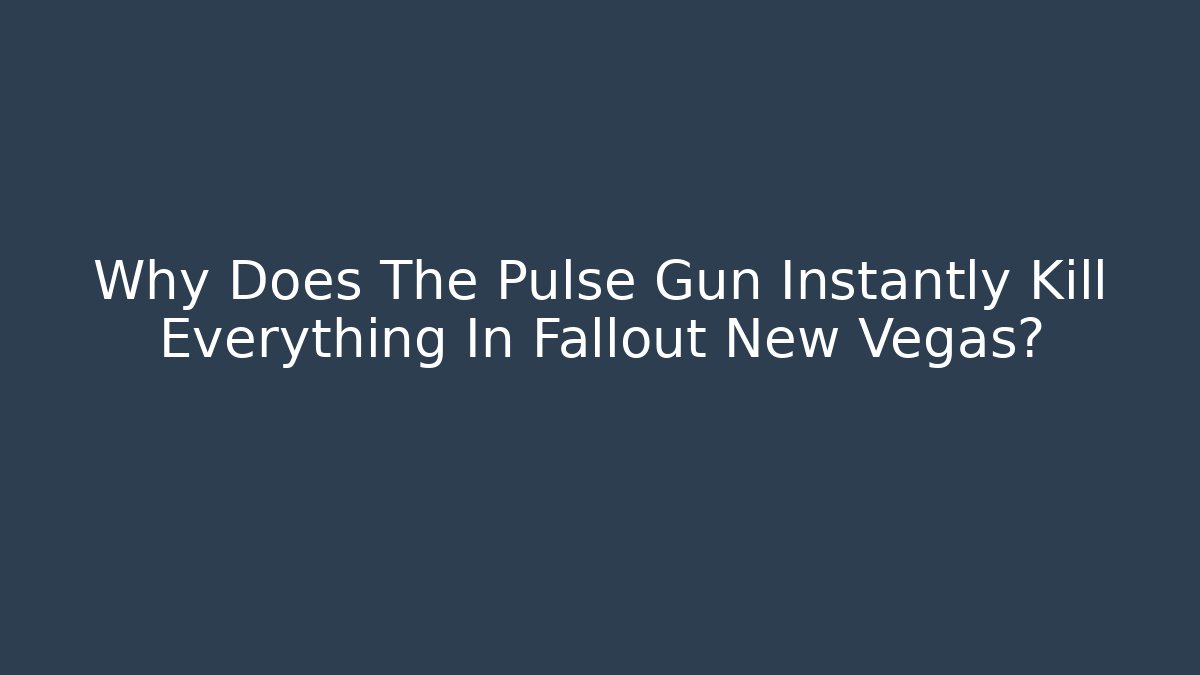 Why Does The Pulse Gun Instantly Kill Everything In Fallout New Vegas?