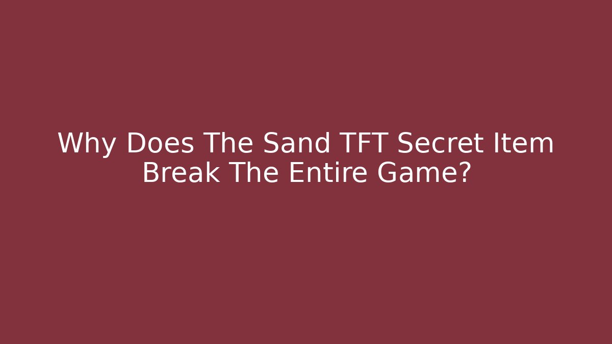 Why Does The Sand TFT Secret Item Break The Entire Game? - Critter Realm