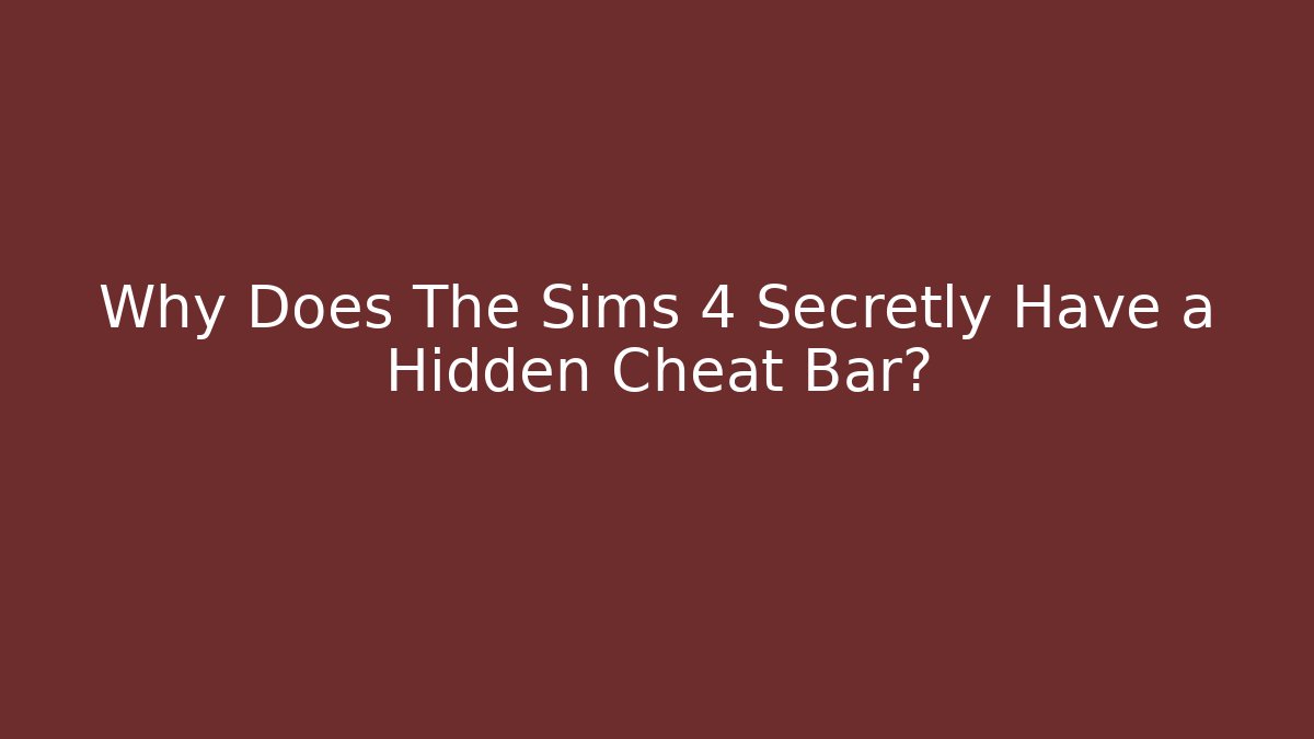 Why Does The Sims 4 Secretly Have a Hidden Cheat Bar?