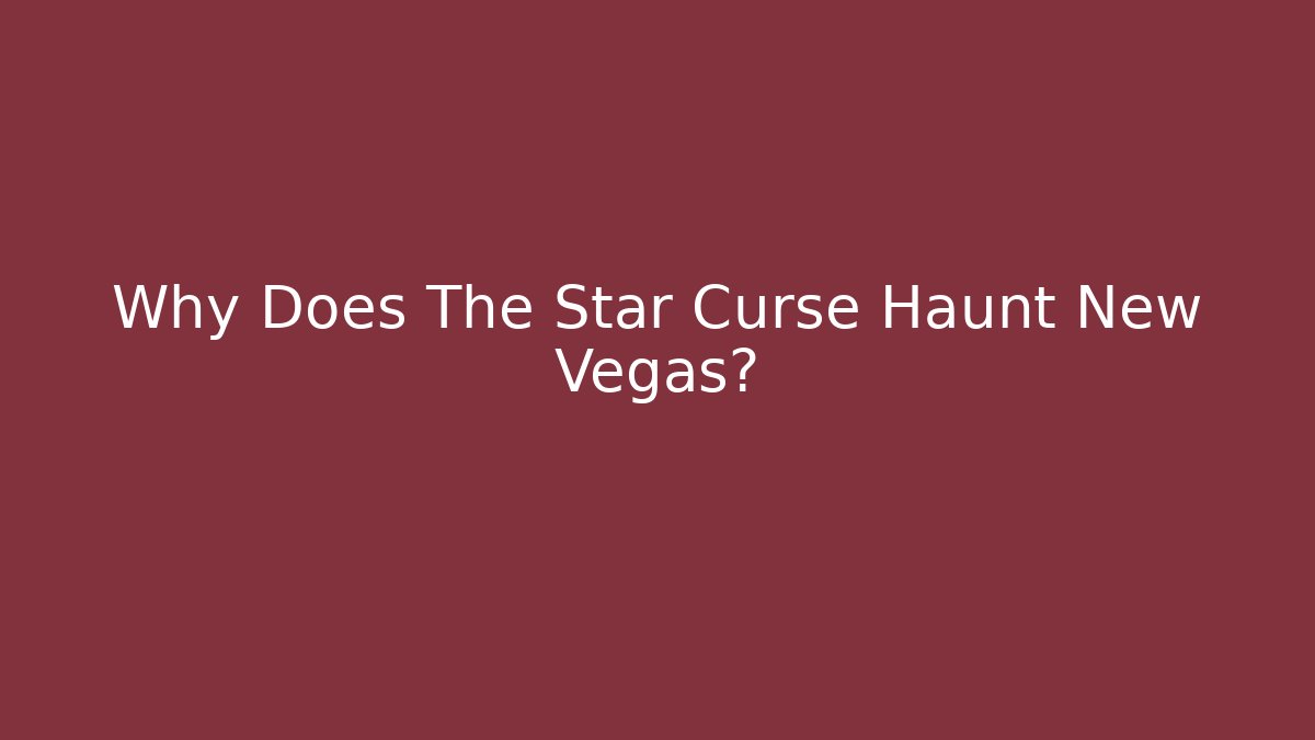 Why Does The Star Curse Haunt New Vegas?