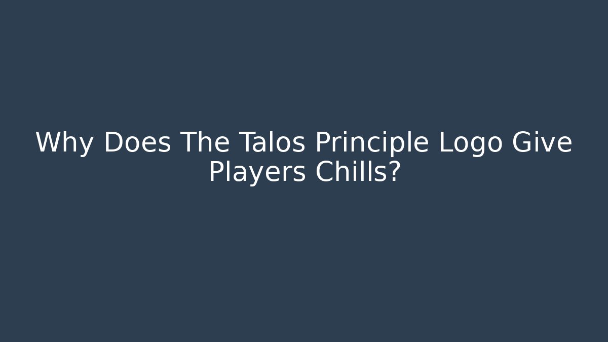 Why Does The Talos Principle Logo Give Players Chills?