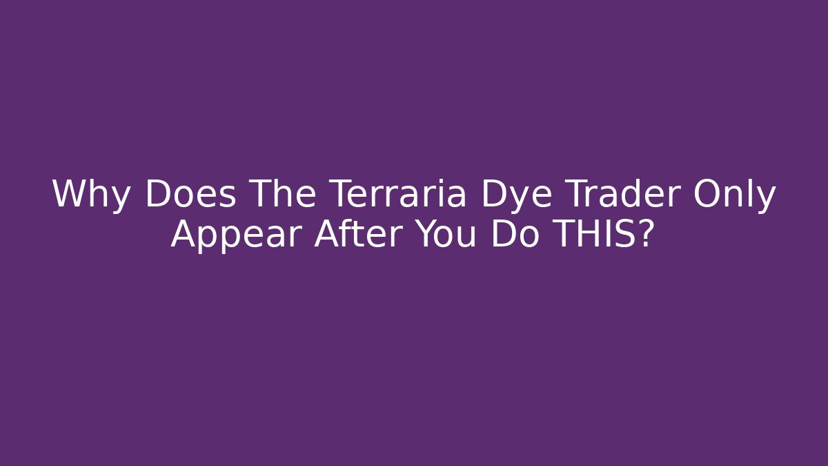 Why Does The Terraria Dye Trader Only Appear After You Do THIS?