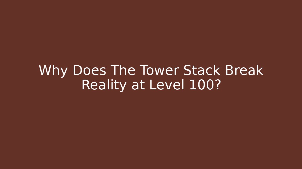 Why Does The Tower Stack Break Reality at Level 100? - Critter Realm