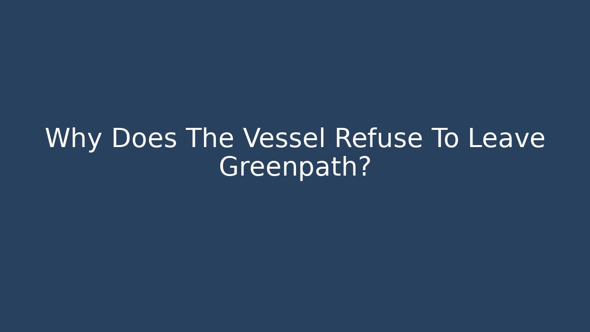 Why Does The Vessel Refuse To Leave Greenpath?