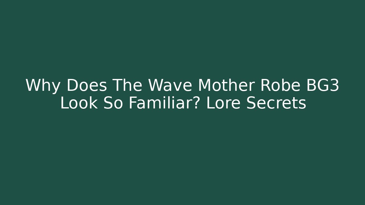 Why Does The Wave Mother Robe BG3 Look So Familiar? Lore Secrets