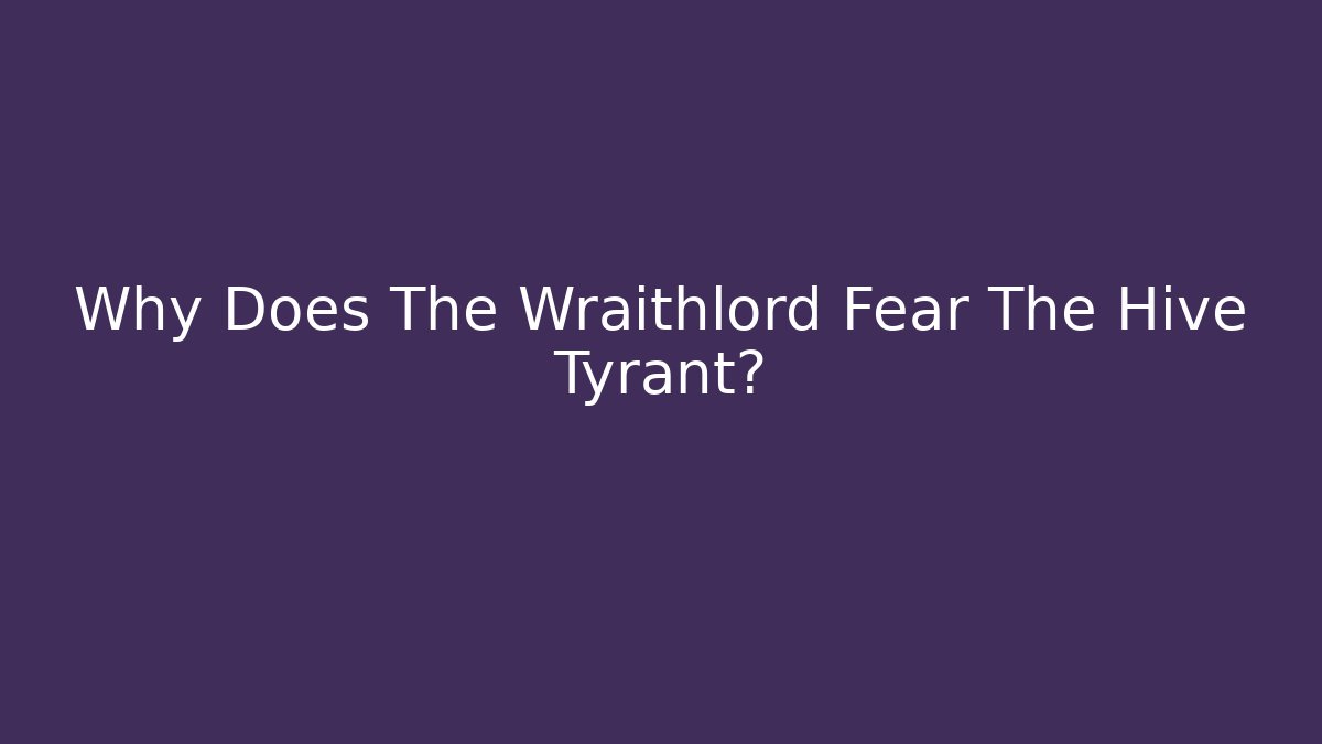 Why Does The Wraithlord Fear The Hive Tyrant? - Critter Realm